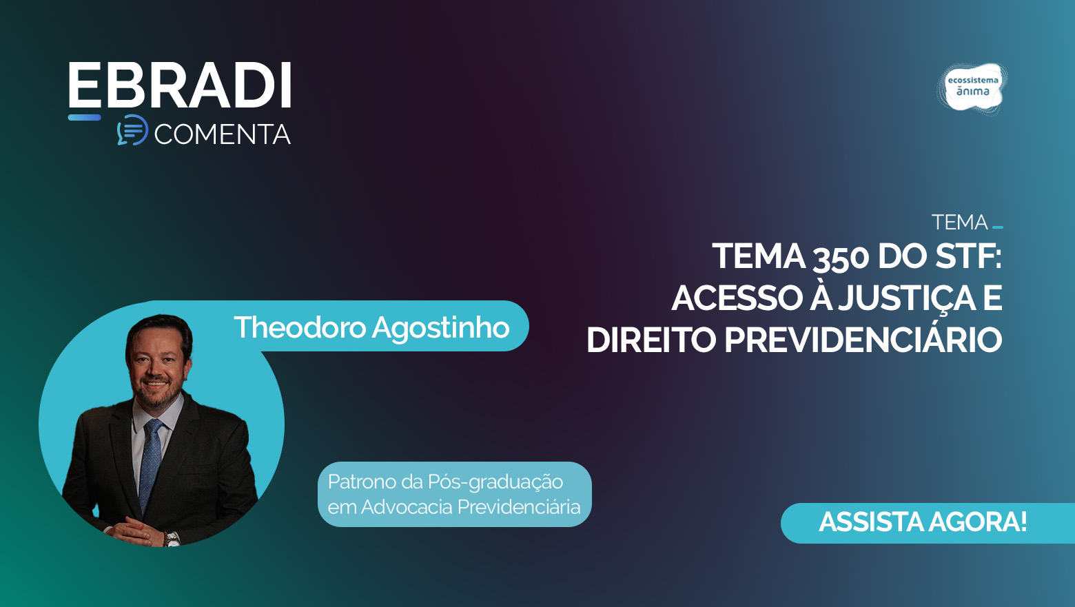 EBRADI Comenta com Theodoro Agostinho - Tema 350 do STF: Acesso à Justiça e Direito Previdenciário